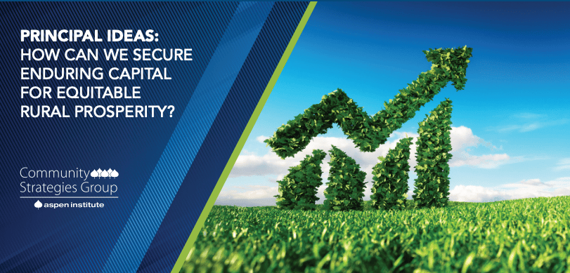 Image of report cover with text, PRINCIPAL IDEAS: HOW CAN WE SECURE ENDURING CAPITAL FOR EQUITABLE RURAL PROSPERITY?