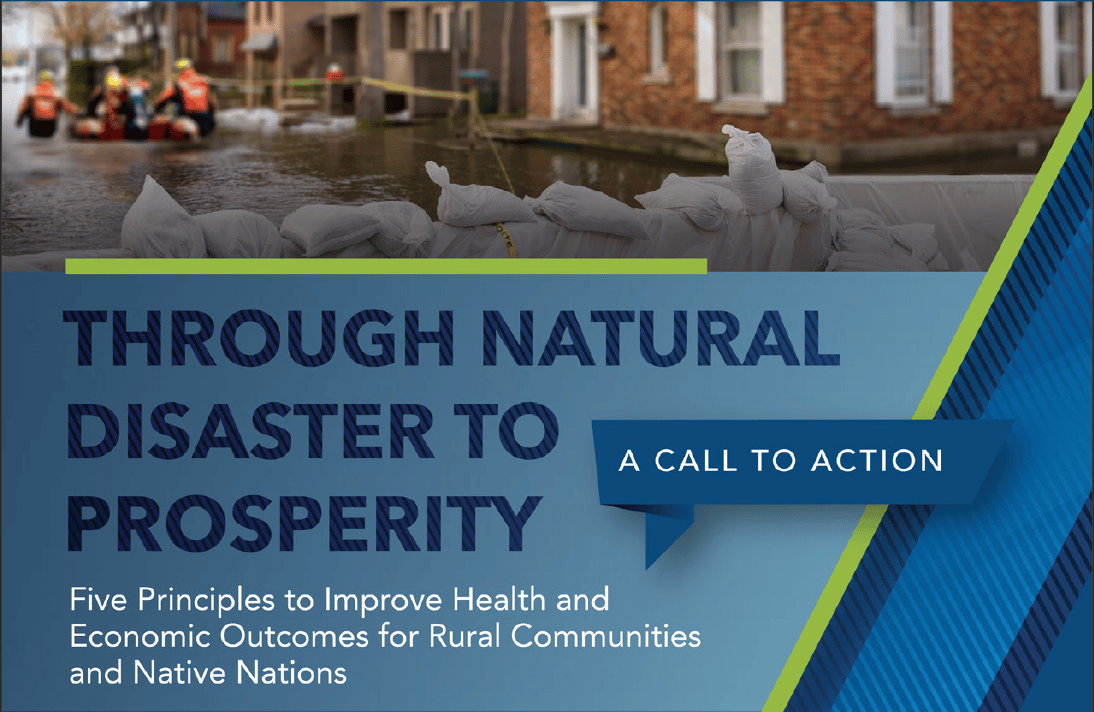 Image of report cover. Text reads, Through Natural Disaster to Prosperity: Five Principles to Improve Health and Economic Outcomes for Rural Communities and Native Nations