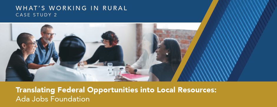 What's Working in Rural, Case Study 2, Translating Federal Opportunities into Local Resources, Ada Jobs Foundation, with collaborative team working in meeting